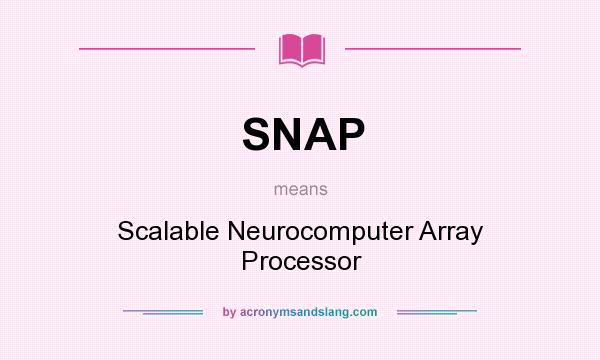 What does SNAP mean? It stands for Scalable Neurocomputer Array Processor