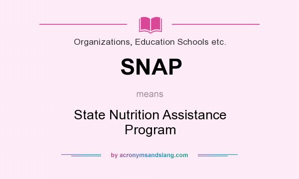 What does SNAP mean? It stands for State Nutrition Assistance Program
