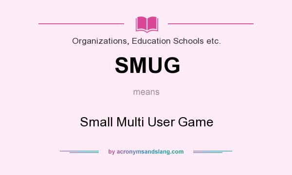 What does SMUG mean? It stands for Small Multi User Game