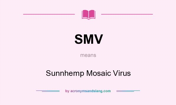 What does SMV mean? It stands for Sunnhemp Mosaic Virus