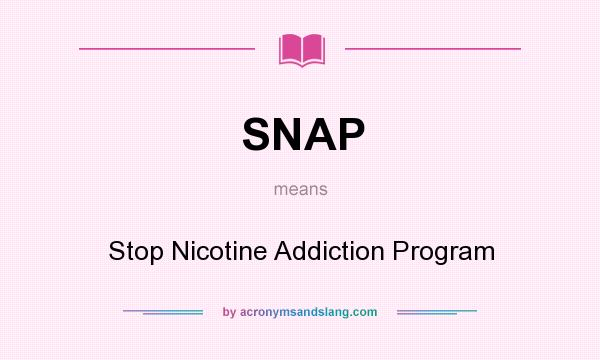 What does SNAP mean? It stands for Stop Nicotine Addiction Program