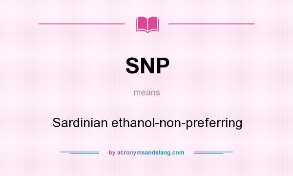 What does SNP mean? It stands for Sardinian ethanol-non-preferring
