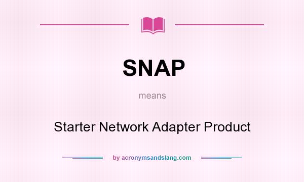 What does SNAP mean? It stands for Starter Network Adapter Product