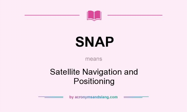 What does SNAP mean? It stands for Satellite Navigation and Positioning