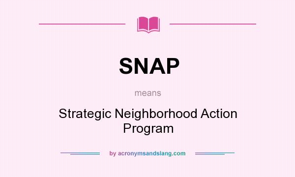 What does SNAP mean? It stands for Strategic Neighborhood Action Program