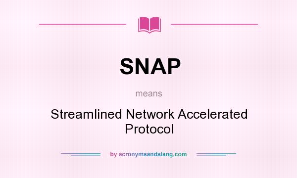 What does SNAP mean? It stands for Streamlined Network Accelerated Protocol