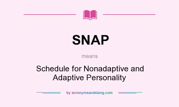 What does SNAP mean? It stands for Schedule for Nonadaptive and Adaptive Personality