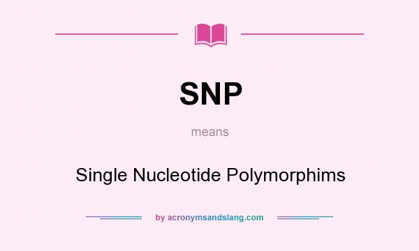 What does SNP mean? It stands for Single Nucleotide Polymorphims