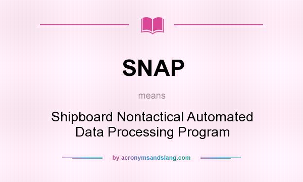 What does SNAP mean? It stands for Shipboard Nontactical Automated Data Processing Program