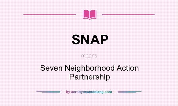 What does SNAP mean? It stands for Seven Neighborhood Action Partnership
