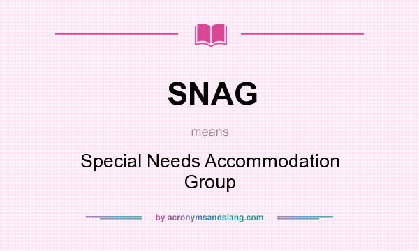 What does SNAG mean? It stands for Special Needs Accommodation Group