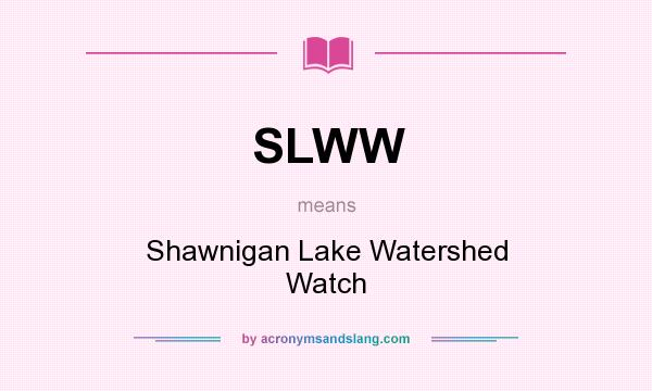 What does SLWW mean? It stands for Shawnigan Lake Watershed Watch
