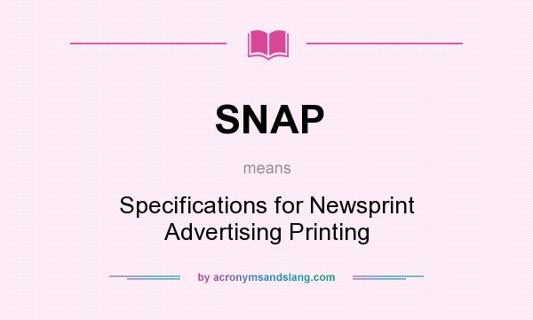 What does SNAP mean? It stands for Specifications for Newsprint Advertising Printing