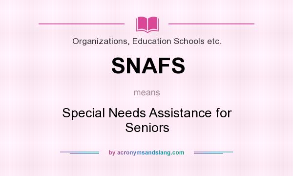 What does SNAFS mean? It stands for Special Needs Assistance for Seniors