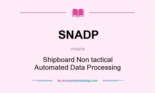 What does SNADP mean? It stands for Shipboard Non tactical Automated Data Processing