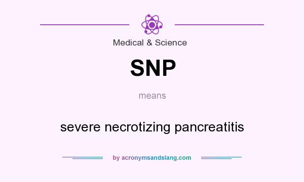 What does SNP mean? It stands for severe necrotizing pancreatitis
