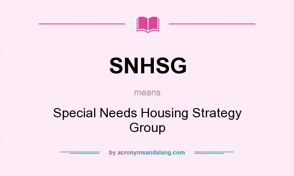 What does SNHSG mean? It stands for Special Needs Housing Strategy Group