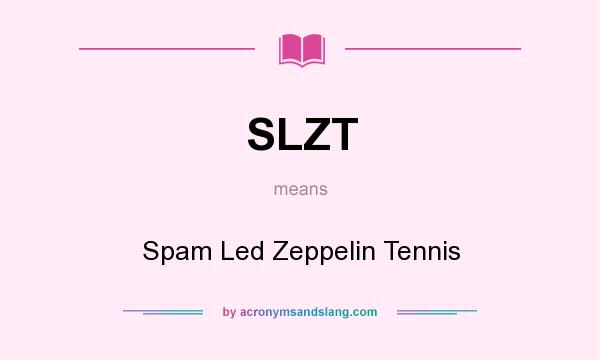 What does SLZT mean? It stands for Spam Led Zeppelin Tennis