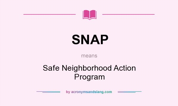 What does SNAP mean? It stands for Safe Neighborhood Action Program