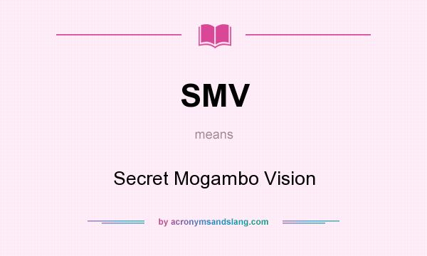 What does SMV mean? It stands for Secret Mogambo Vision
