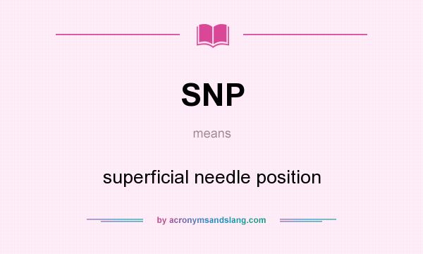 What does SNP mean? It stands for superficial needle position