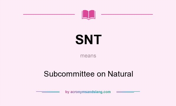 What does SNT mean? It stands for Subcommittee on Natural