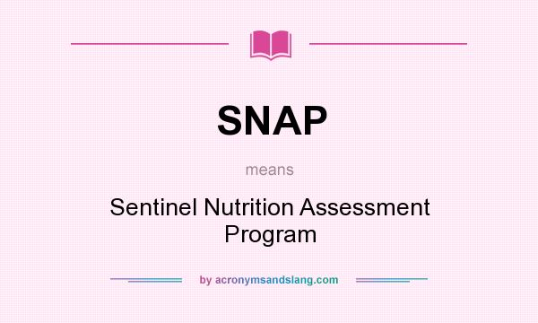 What does SNAP mean? It stands for Sentinel Nutrition Assessment Program