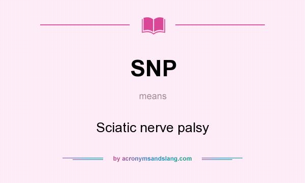 What does SNP mean? It stands for Sciatic nerve palsy