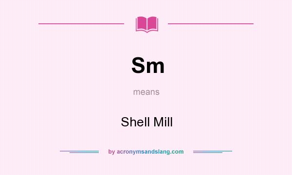 What does Sm mean? It stands for Shell Mill