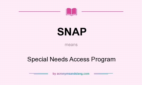 What does SNAP mean? It stands for Special Needs Access Program