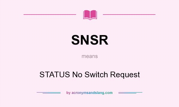 What does SNSR mean? It stands for STATUS No Switch Request