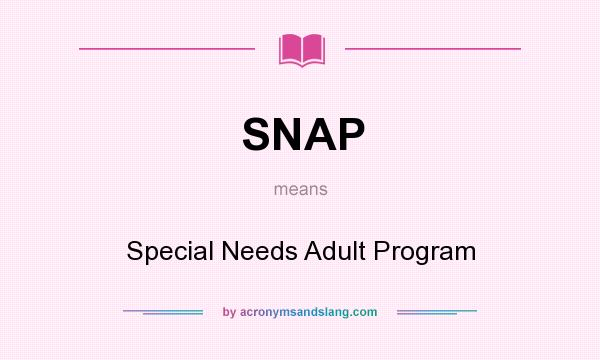 What does SNAP mean? It stands for Special Needs Adult Program