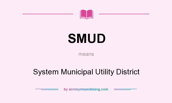 What does SMUD mean? It stands for System Municipal Utility District