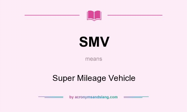 What does SMV mean? It stands for Super Mileage Vehicle