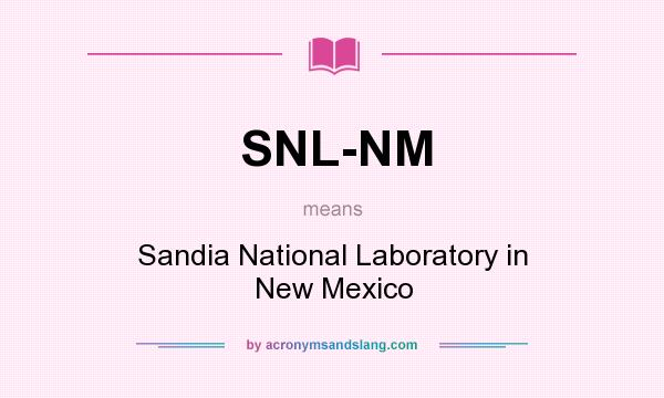 What does SNL-NM mean? It stands for Sandia National Laboratory in New Mexico