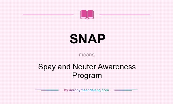 What does SNAP mean? It stands for Spay and Neuter Awareness Program