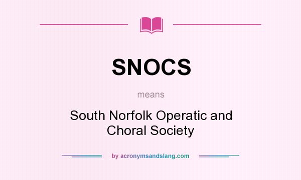 What does SNOCS mean? It stands for South Norfolk Operatic and Choral Society