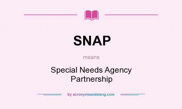 What does SNAP mean? It stands for Special Needs Agency Partnership