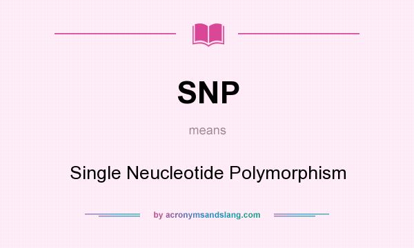 What does SNP mean? It stands for Single Neucleotide Polymorphism