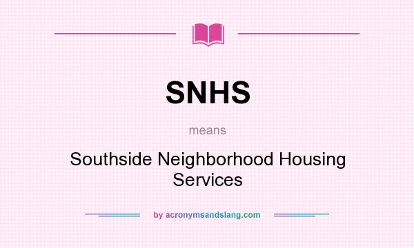 What does SNHS mean? It stands for Southside Neighborhood Housing Services