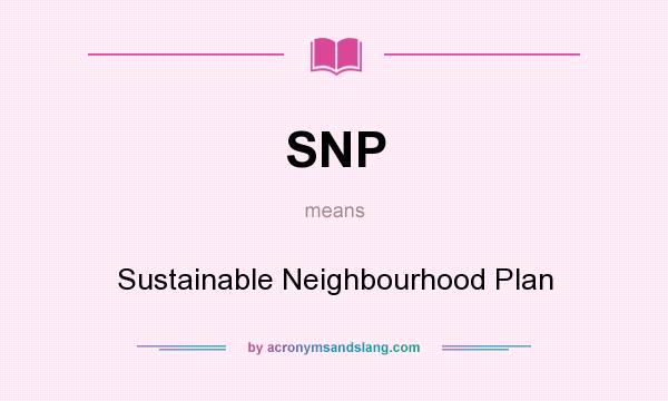 What does SNP mean? It stands for Sustainable Neighbourhood Plan