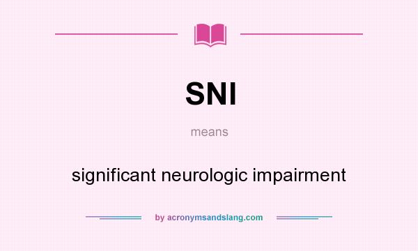 What does SNI mean? It stands for significant neurologic impairment