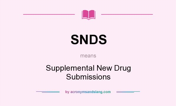 What does SNDS mean? It stands for Supplemental New Drug Submissions