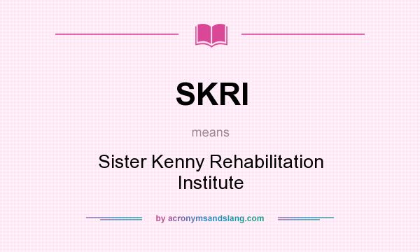 What does SKRI mean? It stands for Sister Kenny Rehabilitation Institute
