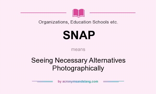 What does SNAP mean? It stands for Seeing Necessary Alternatives Photographically