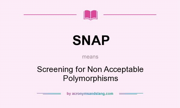What does SNAP mean? It stands for Screening for Non Acceptable Polymorphisms