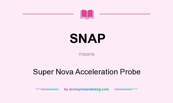 What does SNAP mean? It stands for Super Nova Acceleration Probe
