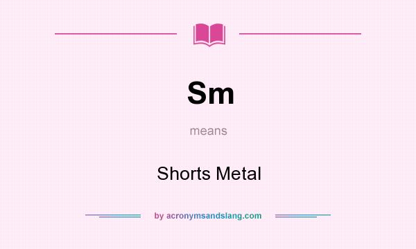 What does Sm mean? It stands for Shorts Metal