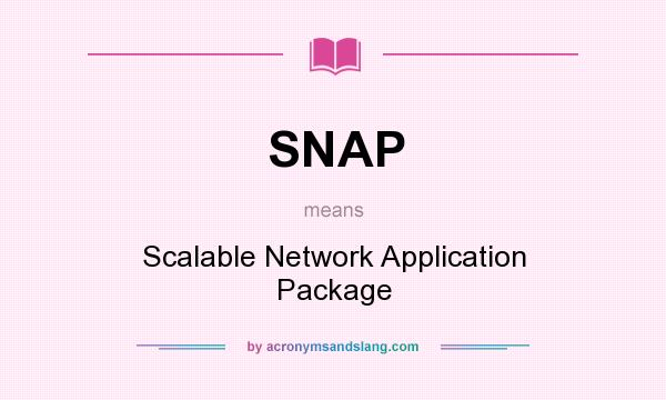 What does SNAP mean? It stands for Scalable Network Application Package