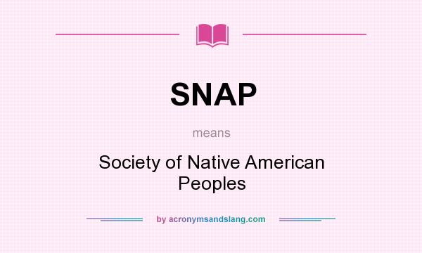 What does SNAP mean? It stands for Society of Native American Peoples